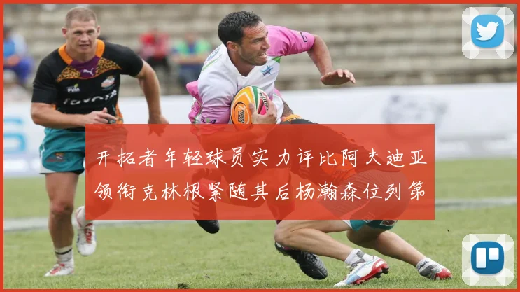 开拓者年轻球员实力评比阿夫迪亚领衔克林根紧随其后杨瀚森位列第六